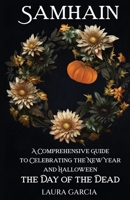 Samhain: A Comprehensive Guide to Celebrating the New Year and Halloween, the Day of the Dead (Wheel of the Year Series) B0CL2FKB93 Book Cover