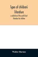 Types of children's literature; a collection of the world's best literature for children, for use in colleges, normal schools and library schools 9354029337 Book Cover