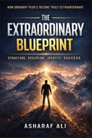 The Extraordinary Blueprint: A Practical System for Building Discipline, Mastering Focus, Raising Standards, and Transforming Your Life Beyond Average Limits B0GNK9PMQZ Book Cover