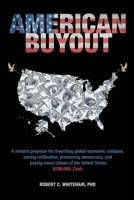 American Buyout: A modest proposal for thwarting global economic collapse, saving civilization, preserving democracy, and paying every citizen of the United States $100,000. Cash. 1733088504 Book Cover