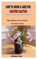 How to Grow & Care for Easter Cactus: Basic Beginners Care Guide for Your Easter Cactus B0BFW61V7N Book Cover