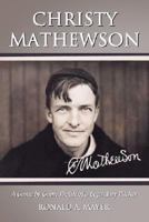 Christy Mathewson: A Game-by-Game Profile of a Legendary Pitcher 0786441216 Book Cover