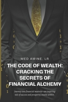 The Code of Wealth: Cracking the Secrets of Financial Alchemy: Journey into financial mastery—an inspiring tale of success and prosperity awaits within B0CQY6H2LV Book Cover