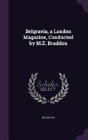 Belgravia, a London Magazine, Conducted by M.E. Braddon 1357734522 Book Cover