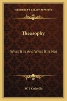 Theosophy: What It Is And What It Is Not 1425316190 Book Cover