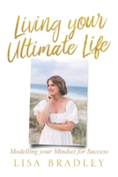 Living Your Ultimate Life: Modelling your Mindset for Success B0F7B2V65L Book Cover