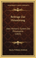 Beitrage Zur Orientirung: Uber Herbart's System Der Philosophie (1834) 1245827014 Book Cover