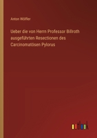 Ueber die von Herrn Professor Billroth ausgeführten Resectionen des Carcinomatösen Pylorus 3368509217 Book Cover