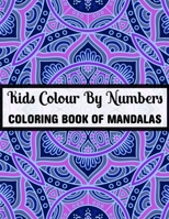 Kids Colour By Numbers Coloring Book Of Mandalas: 25+ Colour By Numbers Mandalas Relaxation and Stress Relief B084DFPW26 Book Cover