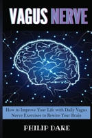 Vagus Nerve: Self-Help Guide to Stimulate Vagal Tone, Prevent Inflammation, Brain Fog and Reduce Chronic Illness. How to Improve Your Life with Daily Vagus Nerve Exercises to Rewire Your Brain 1804310271 Book Cover