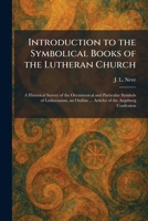Introduction to the Symbolical Books of the Lutheran Church: A Historical Survey of the Oecumenical and Particular Symbols of Lutheranism, an Outline ... Articles of the Augsburg Confession 1025750098 Book Cover