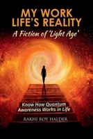 My Work Life's Reality : A Fiction of 'Light Age': Know how Quantum Awareness Works in Life B0F7M38761 Book Cover
