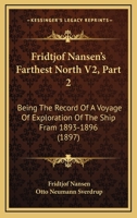 Fridtjof Nansen's Farthest North V2, Part 2: Being The Record Of A Voyage Of Exploration Of The Ship Fram 1893-1896 1167245822 Book Cover