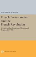 French Protestantism and the French Revolution: Church and State, Thought and Religion, 1685-1815 0691626693 Book Cover