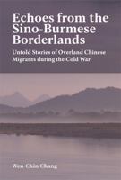 Echoes from the Sino-Burmese Borderlands: Untold Stories of Overland Chinese Migrants During the Cold War 0674302540 Book Cover