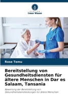 Bereitstellung von Gesundheitsdiensten für ältere Menschen in Dar es Salaam, Tansania (German Edition) 620859328X Book Cover