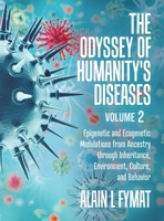 The Odyssey of Humanity's Diseases Volume 2: Epigenetic and Ecogenetic Modulations from Ancestry through Inheritance, Environment, Culture, and Behavior 0228823862 Book Cover