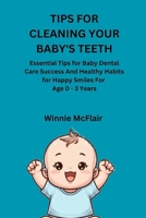TIPS FOR CLEANING YOUR BABY'S TEETH: Essential Tips for Baby Dental Care Success And Healthy Habits for Happy Smiles For Age 0 - 3 Years B0FWZRNTWM Book Cover