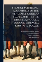 Strange Surprising Adventures of the Venerable Gooroo Simple and his Five Disciples, Noodle, Doodle, Wiseacre, Zany, and Foozle 1024107671 Book Cover