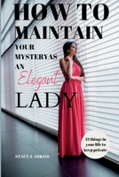 HOW TO MAINTAIN YOUR MYSTERY AS AN ELEGANT LADY: 13 things in your life to keep private B0C2RX8PKW Book Cover