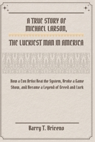 A True Story of Michael Larson, The Luckiest Man in America: How a Con Artist Beat the System, Broke a Game Show, and Became a Legend of Greed and Luck B0F2B1WWJW Book Cover