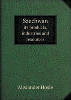 Szechwan, its products, industries and resources 1378062191 Book Cover
