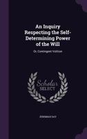 An Inquiry Respecting the Self-Determining Power of the Will 1104019310 Book Cover