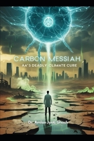 Carbon Messiah: AI's Deadly Climate Cure B0FDCL4WD3 Book Cover