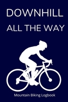 Downhill All the Way: Mountain Biking Logbook 120 Pages with Prompts 1654554065 Book Cover