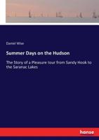 Summer Days on the Hudson: The Story of a Pleasure Tour From Sandy Hook to The Saranac Lakes, Including Incidents of Travel, Legends, Historical Anecdotes, Sketches of Scenery, etc. 1018515232 Book Cover