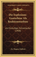 Die Explosions-Gasturbine Als Reaktionsturbine: Als Einstufiger Schnellaufer! (1908) 116108830X Book Cover