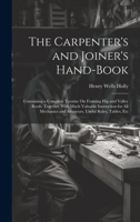 The Carpenter's and Joiner's Hand-Book: Containing a Complete Treatise On Framing Hip and Valley Roofs: Together With Much Valuable Instruction for ... and Amateurs, Useful Rules, Tables, Etc 1019379359 Book Cover