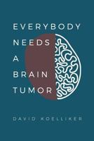 Everybody Needs a Brain Tumor 0692993118 Book Cover