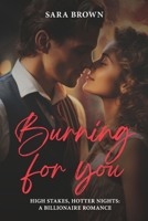 Burning For You: High Stakes, Hotter Nights A Billionaire Romance B0F281GXMY Book Cover