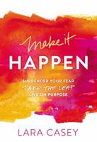 Make it Happen: Surrender Your Fear. Take the Leap. Live On Purpose. 0529101505 Book Cover