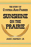 Sunshine on the Prairie: The Story of Cynthia Ann Parker 1940130174 Book Cover