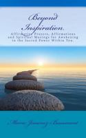 Beyond Inspiration: Affirmative Prayers, Affirmations and Spiritual Musings for Awakening to the Sacred Power Within You. 1466391448 Book Cover