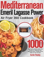 Mediterranean Emeril Lagasse Power Air Fryer 360 Cookbook: 1000-Day Healthy Mediterranean Diet Recipes for Beginners and Advanced Users. Unleash All the Power of Your Air Fryer 1639350888 Book Cover