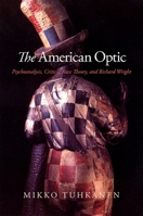 The American Optic: Psychoanalysis, Critical Race Theory, and Richard Wright (SUNY series in Psychoanalysis and Culture) 1438427638 Book Cover