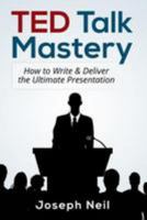 Ted Talk Mastery: How to Write & Deliver the Ultimate Presentation 1499397984 Book Cover