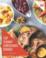 Top 100 Yummy Christmas Dinner Recipes: A Must-have Yummy Christmas Dinner Cookbook for Everyone B08HS3Y2WG Book Cover