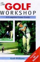 The Golf Workshop: A Complete Game Guide 1861260423 Book Cover