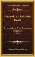 Annotatio Ad Epistolam Jacobi: Perpetua Cum Brevi Tractatione Isagogica (1832) 1141008823 Book Cover