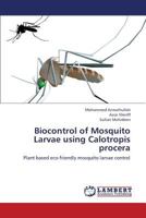 Biocontrol of Mosquito Larvae using Calotropis procera: Plant based eco-friendly mosquito larvae control 3659447692 Book Cover