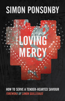Loving Mercy: How to Serve a Tender-Hearted Saviour 0857212516 Book Cover