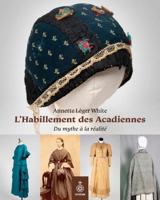 Habillement des Acadiennes (L'): Du mythe à la réalité 2897915404 Book Cover