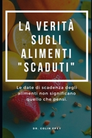 La verità sugli alimenti "scaduti": Le date di scadenza degli alimenti non significano quello che pensi. (Italian Edition) B0D3WML6CR Book Cover