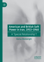 American and British Soft Power in Iran, 1953-1960: A 'Special Relationship'? 3030884163 Book Cover
