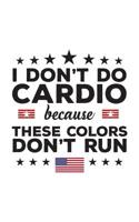 I Don't Do Cardio Because These Colors Don't Run: I Don't Do Cardio Because These Colors Don't Run Notebook - USA Flag Doodle Diary Book Gift For American Patriot Who Love The Red White And Blue And U 107479172X Book Cover