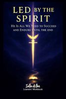 LED BY THE SPIRIT - HE IS ALL WE NEED TO SUCCEED AND ENDURE UNTIL THE END: Interactive Bible Learning - Learners' Workbook 1967922101 Book Cover